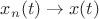$x_n(t) \rightarrow x(t)$