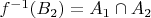 $f^{-1}(B_2) = A_1\cap A_2$