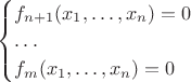 $
\begin{cases}
f_{n+1} (x_1, \dots, x_n) = 0 \\
\dots \\
f_{m} (x_1, \dots, x_n) = 0
\end{cases}
$ $
\begin{cases}
f_{n+1} (x_1, \dots, x_n) = 0 \\
\dots \\
f_{m} (x_1, \dots, x_n) = 0
\end{cases}
$