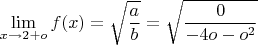 $$\lim\limits_{x\to 2+o}f(x)=\sqrt{\dfrac{a}{b}}=\sqrt{\dfrac{0}{-4o-o^2}$