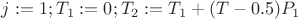 $j:=1; T_1:=0; T_2:=T_1+(T-0.5)P_1$