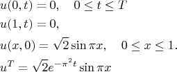 \begin{align*}
&u(0,t)=0, \quad 0\leq t\leq T\\
&u(1,t)=0,\\
&u(x,0)=\sqrt{2}\sin\pi x, \quad 0\leq x\leq 1.\\
&u^{T}=\sqrt{2}e^{-\pi^{2}t}\sin\pi x\\
\end{align*}