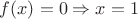 $f(x)=0 \Rightarrow x=1$