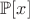 $\mathbb{P}[x]$