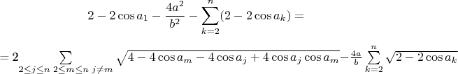 $$2-2\cos a_1 - \frac{4a^2}{b^2} - \sum\limits_{k=2}^{n}(2 - 2\cos {a_k})= \\

= 2\sum\limits_{2 \leq j \leq n\; 2 \leq m \leq n\; j \neq m}\sqrt {4-4\cos {a_m} -4\cos {a_j} +4\cos {a_j} \cos {a_m} } - \frac{4a}{b}\sum\limits_{k=2}^{n}\sqrt {2 - 2\cos {a_k}}$$