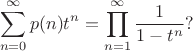 $$
\sum_{n=0}^\infty p(n)t^n=\prod_{n=1}^\infty\frac1{1-t^n}?
$$