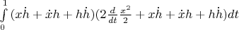 $\[\int\limits_0^1 {(x\dot h + \dot xh + h\dot h)(2\frac{d}{{dt}}\frac{{{x^2}}}{2}}  + x\dot h + \dot xh + h\dot h)dt\]$