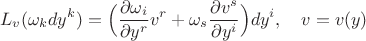 $$L_v(\omega_kdy^k)=\Big(\frac{\partial\omega_i}{\partial y^r}v^r+\omega_s\frac{\partial v^s}{\partial y^i}\Big)dy^i,\quad v=v(y)$