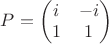 $P = \begin{pmatrix} i & -i \\ 1 & 1 \end{pmatrix}$