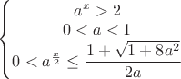 $\left\{\begin{matrix}
a^{x}>2\\0<a<1\\{0<{a^{\frac{x}{2}}}}\leq{\dfrac{1+\sqrt{1+8a^2}}{2a}}
\end{matrix}\right.$ $\left\{\begin{matrix}
a^{x}>2\\0<a<1\\{0<{a^{\frac{x}{2}}}}\leq{\dfrac{1+\sqrt{1+8a^2}}{2a}}
\end{matrix}\right.$