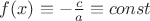 $f(x)\equiv -\frac{c}{a}\equiv const$