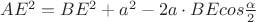 $AE^2 = BE^2 + a^2 - 2a \cdot BE cos \frac {\alpha }{2}$