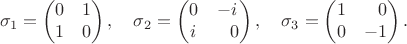$$\sigma_1=\begin{pmatrix}0&1\\1&0\end{pmatrix},\quad\sigma_2=\begin{pmatrix}0&-i\\i&\hphantom{-}0\end{pmatrix},\quad\sigma_3=\begin{pmatrix}1&\hphantom{-}0\\0&-1\end{pmatrix}.$$