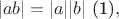 $$
|ab|=|a||b| \ \mbox{(1)},
$$