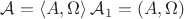 $\mathcal{A} =\left\langle{ A,  \Omega  }\right\rangle и \mathcal{A} _{1} = \left( A,  \Omega  \right)$