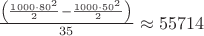 $ \frac { \left(\frac {1000 \cdot 80^2} {2} - \frac {1000 \cdot 50^2} {2}\right)}{35} \approx 55714 $