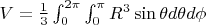 $V=\frac13\int_0^{2\pi}\int_0^\pi{R^3\sin\theta} d\theta d\phi$