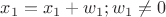 $x_1=x_1+w_1; w_1 \ne 0$