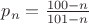 $p_n=\frac{100-n}{101-n}$