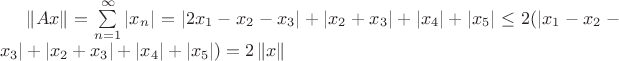 $ \left \| Ax  \right \| = \sum \limits_{n=1}^{\infty}|x_n|=|2x_1-x_2-x_3|+|x_2+x_3|+|x_4|+|x_5| \leq 2(|x_1-x_2-x_3|+|x_2+x_3|+|x_4|+|x_5|)=2\left \| x \right \|$