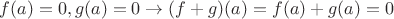 $f(a)=0, g(a)=0 \rightarrow (f+g)(a) = f(a)+g(a) = 0$
