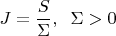 $J=\dfrac{S}{\Sigma},\;\;\Sigma>0$