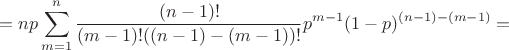 $$= n p \sum\limits_{m=1}^{n} \frac {(n-1)!}{(m-1)! ((n-1)-(m-1))!} p^{m-1} (1-p)^{(n-1)-(m-1)} = $$