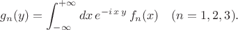 $$
g_n(y) =\int^{+\infty}_{-\infty} dx \, e^{-i \, x\, y} \, f_n(x)  \quad (n=1,2,3) .
$$