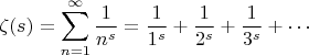 $$\zeta (s)=\sum _{n=1}^{\infty }{\frac {1}{n^{s}}}={\frac {1}{1^{s}}}+{\frac {1}{2^{s}}}+{\frac {1}{3^{s}}}+\cdots$$