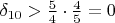 $\delta_{10}>\frac{5}{4}\cdot\frac{4}{5}=0$