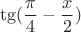 $$ \tg (\frac{\pi}{4} - \frac{x}{2}) $$