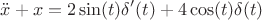 $$\ddot{x} +x=2 \sin(t) \delta'(t)+4 \cos(t) \delta(t)$$