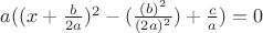 $a((x+\frac{b}{2a})^2 - (\frac{(b)^2}{(2a)^2}) + \frac{c}{a}) = 0$
