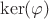 $\ker(\varphi)$