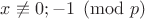 $x \not \equiv 0;-1 \pmod p$