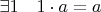 $\exists1\quad 1\cdot a = a$