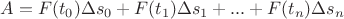 $A = F(t_0)\Delta s_0 + F(t_1)\Delta s_1 + ... + F(t_n)\Delta s_n$