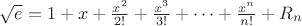 $\sqrt{e} = 1 + x + \frac{x^2}{2!} + \frac{x^3}{3!} + \cdots + \frac{x^n}{n!} + R_n$