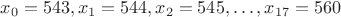 $x_0=543,x_1=544,x_2=545,\dots, x_{17}=560$
