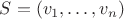 $S=(v_1,\ldots,v_n)$
