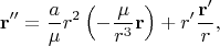 $$\[{\bf{r}}'' = \frac{a}{\mu }{r^2}\left( { - \frac{\mu }{{{r^3}}}{\bf{r}}} \right) + r'\frac{{{\bf{r}}'}}{r},\]$$