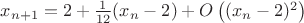 $x_{n+1}=2+\frac1{12}(x_n-2)+O\left((x_n-2)^2\right)$