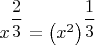 $x^{\dfrac23}=\big(x^2\big)^{\dfrac 13}$