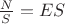 $\frac{N}{S}=ES$