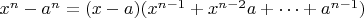 $x^n -a^n =(x-a)(x^{n-1}+x^{n-2}a+\dots +a^{n-1})$