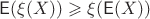 $\mathsf E(\xi(X))\geqslant\xi( {\mathsf E(X))}$