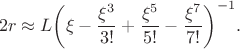 $$2r\approx L \bigg( \xi-\dfrac{\xi^3}{3!}+\dfrac{\xi^5}{5!}-\dfrac{\xi^7}{7!} \bigg)^{-1}.$$