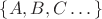 $\{A, B, C \dots\}$