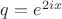 $\[q = {e^{2ix}}\]$