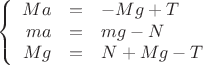 $$\left\{
\begin{array}{rcl}
 Ma&=&-Mg+T \\
 ma&=&mg-N \\
 Mg&=&N + Mg - T \\
\end{array}
\right.$$
